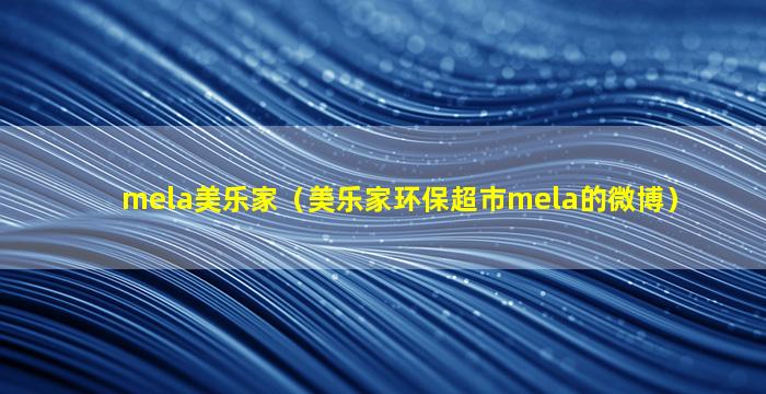 mela美乐家（美乐家环保超市mela的微博）