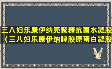 三八妇乐康伊纳壳聚糖抗菌水凝胶（三八妇乐康伊纳牌胶原蛋白凝胶功效）