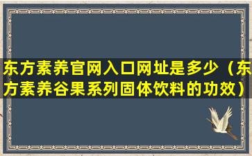 东方素养官网入口网址是多少（东方素养谷果系列固体饮料的功效）