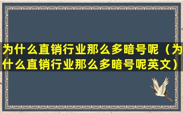 为什么直销行业那么多暗号呢（为什么直销行业那么多暗号呢英文）