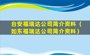 台安福瑞达公司简介资料（如东福瑞达公司简介资料）