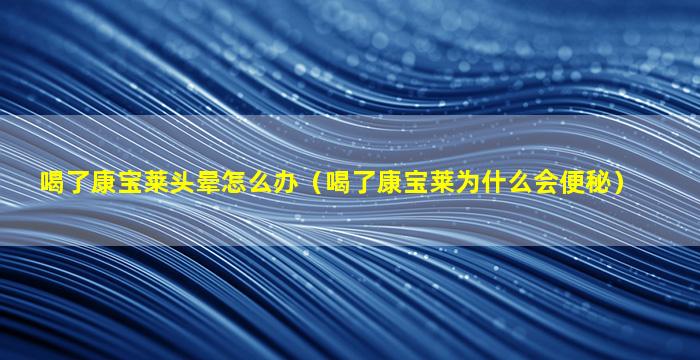 喝了康宝莱头晕怎么办（喝了康宝莱为什么会便秘）