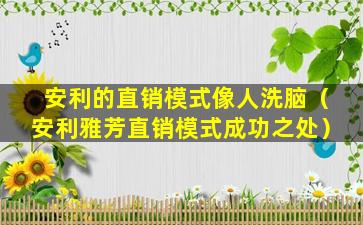 安利的直销模式像人洗脑（安利雅芳直销模式成功之处）