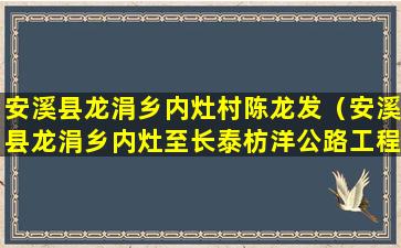 安溪县龙涓乡内灶村陈龙发（安溪县龙涓乡内灶至长泰枋洋公路工程）