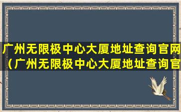 广州无限极中心大厦地址查询官网（广州无限极中心大厦地址查询官网电话号码）