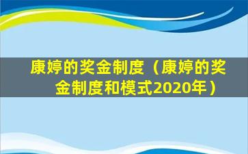 康婷的奖金制度（康婷的奖金制度和模式2020年）