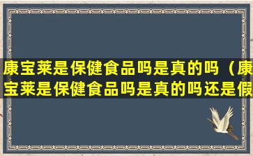 康宝莱是保健食品吗是真的吗（康宝莱是保健食品吗是真的吗还是假的）