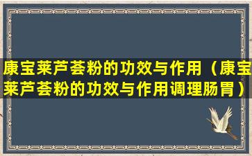 康宝莱芦荟粉的功效与作用（康宝莱芦荟粉的功效与作用调理肠胃）