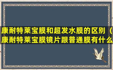 康耐特莱宝膜和超发水膜的区别（康耐特莱宝膜镜片跟普通膜有什么区别）