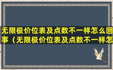 无限极价位表及点数不一样怎么回事（无限极价位表及点数不一样怎么回事呀）