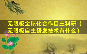 无限极全球化合作自主科研（无限极自主研发技术有什么）