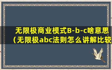 无限极商业模式B-b-c啥意思（无限极abc法则怎么讲解比较好）