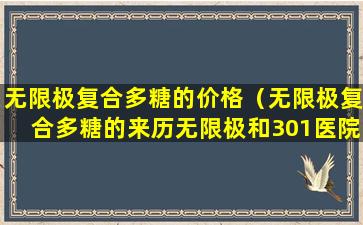 无限极复合多糖的价格（无限极复合多糖的来历无限极和301医院）