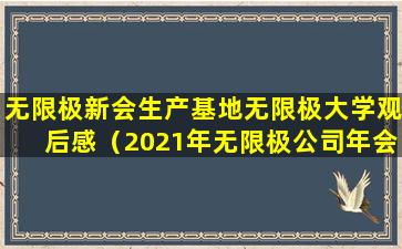 无限极新会生产基地无限极大学观后感（2021年无限极公司年会观后感）