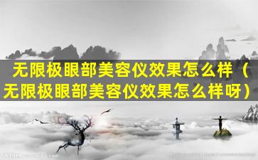 无限极眼部美容仪效果怎么样（无限极眼部美容仪效果怎么样呀）