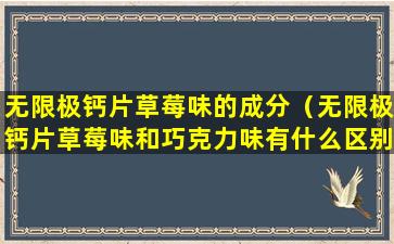 无限极钙片草莓味的成分（无限极钙片草莓味和巧克力味有什么区别）