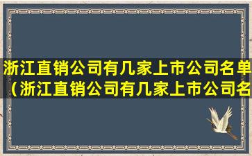 浙江直销公司有几家上市公司名单（浙江直销公司有几家上市公司名单查询）