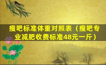 瘦吧标准体重对照表（瘦吧专业减肥收费标准48元一斤）