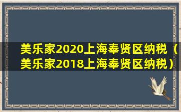 美乐家2020上海奉贤区纳税（美乐家2018上海奉贤区纳税）