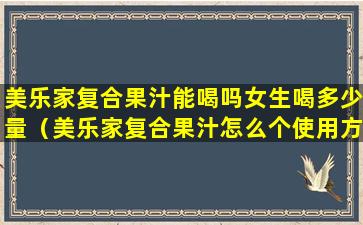 美乐家复合果汁能喝吗女生喝多少量（美乐家复合果汁怎么个使用方法每天喝多少）