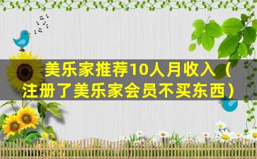 美乐家推荐10人月收入（注册了美乐家会员不买东西）