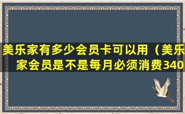 美乐家有多少会员卡可以用（美乐家会员是不是每月必须消费340元）