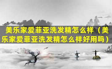 美乐家爱菲亚洗发精怎么样（美乐家爱菲亚洗发精怎么样好用吗）