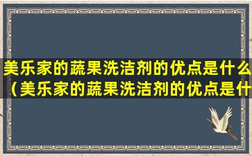 美乐家的蔬果洗洁剂的优点是什么（美乐家的蔬果洗洁剂的优点是什么呢）