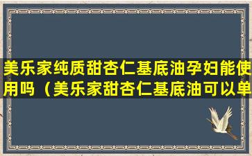 美乐家纯质甜杏仁基底油孕妇能使用吗（美乐家甜杏仁基底油可以单独抹脸么）