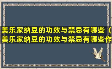 美乐家纳豆的功效与禁忌有哪些（美乐家纳豆的功效与禁忌有哪些作用）