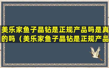 美乐家鱼子晶钻是正规产品吗是真的吗（美乐家鱼子晶钻是正规产品吗是真的吗还是假的）