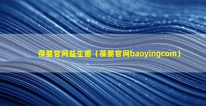 葆婴官网益生菌（葆婴官网baoyingcom）