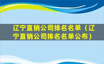 辽宁直销公司排名名单（辽宁直销公司排名名单公布）