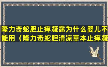 隆力奇蛇胆止痒凝露为什么婴儿不能用（隆力奇蛇胆清凉草本止痒凝露新生儿可以用吗）